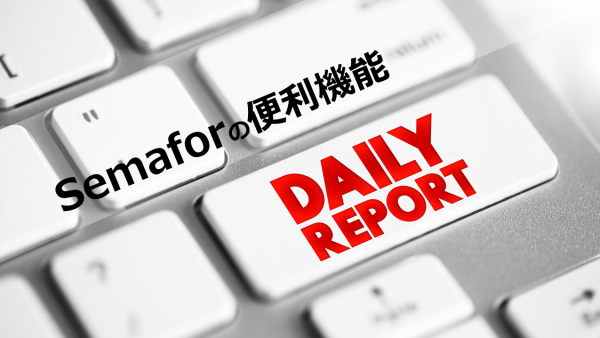 Semaforの「Daily Report」機能をご紹介！