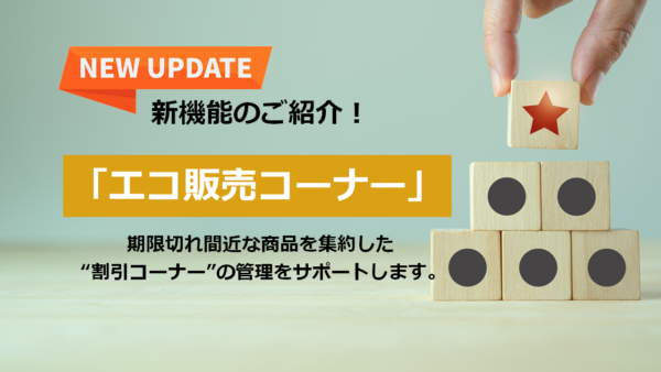 新機能「エコ販売コーナー」のご紹介！　～期限切れ間近な商品の割引コーナーの管理をサポートします～