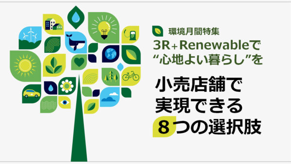 【環境月間特集】3R＋Renewableで“心地よい暮らし”を ― 小売店舗が実現できる８つの選択肢